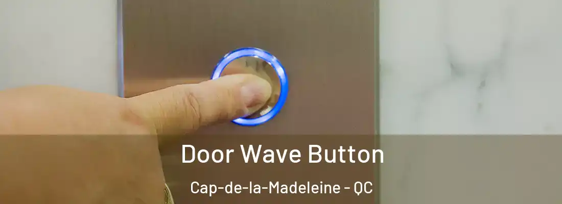  Door Wave Button Cap-de-la-Madeleine - QC