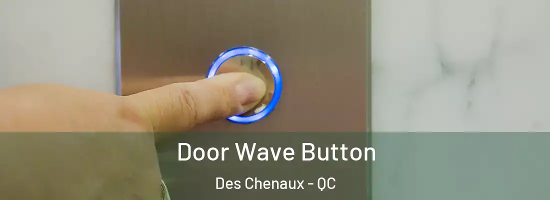  Door Wave Button Des Chenaux - QC