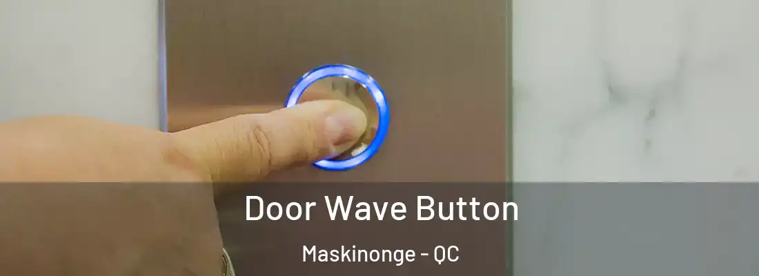  Door Wave Button Maskinonge - QC