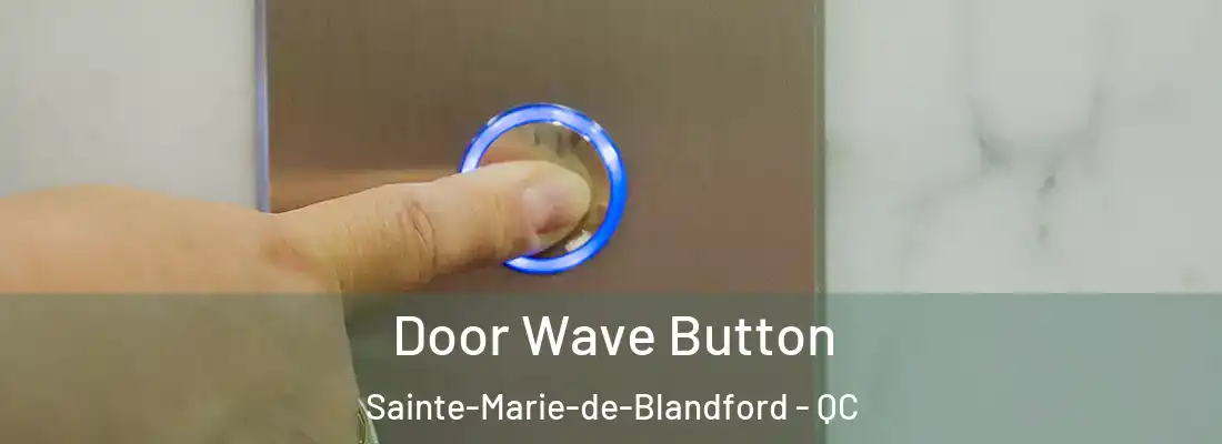  Door Wave Button Sainte-Marie-de-Blandford - QC