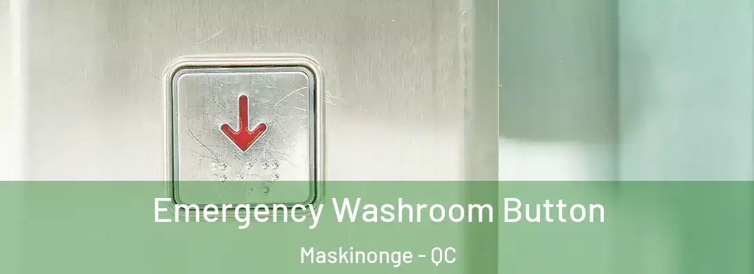  Emergency Washroom Button Maskinonge - QC