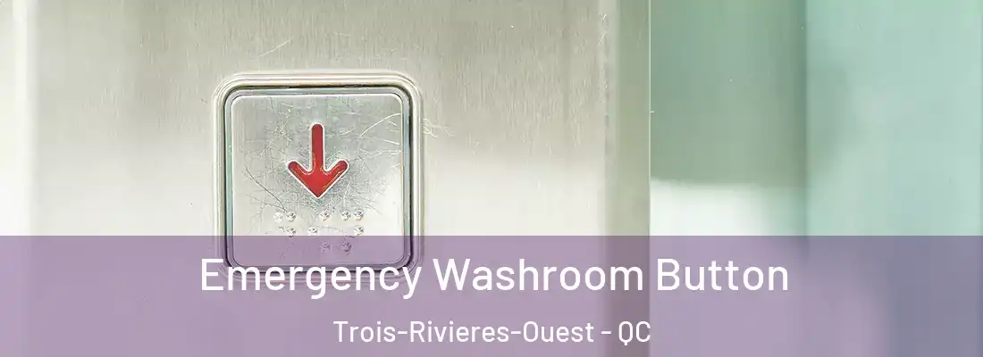  Emergency Washroom Button Trois-Rivieres-Ouest - QC