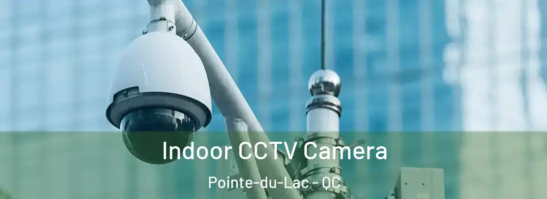  Indoor CCTV Camera Pointe-du-Lac - QC