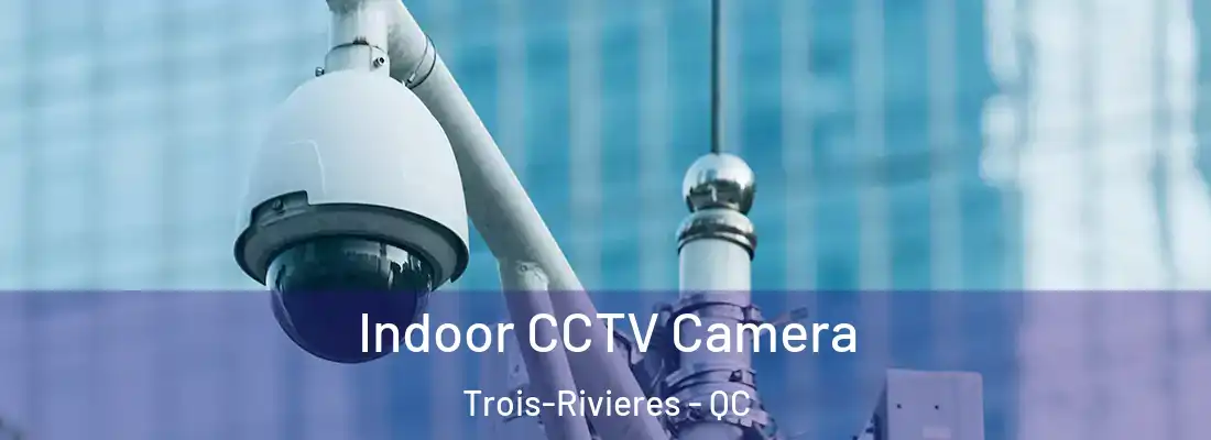  Indoor CCTV Camera Trois-Rivieres - QC