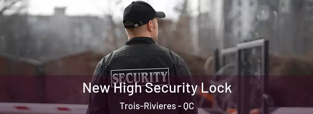  New High Security Lock Trois-Rivieres - QC