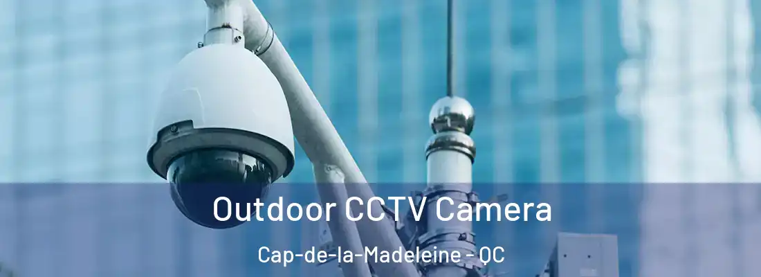  Outdoor CCTV Camera Cap-de-la-Madeleine - QC