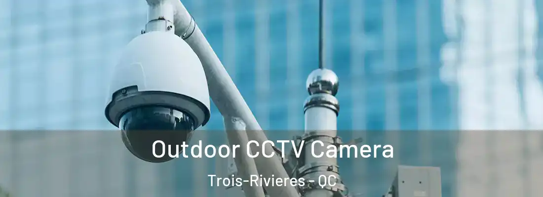  Outdoor CCTV Camera Trois-Rivieres - QC