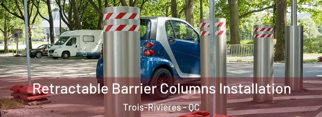  Retractable Barrier Columns Installation Trois-Rivieres - QC