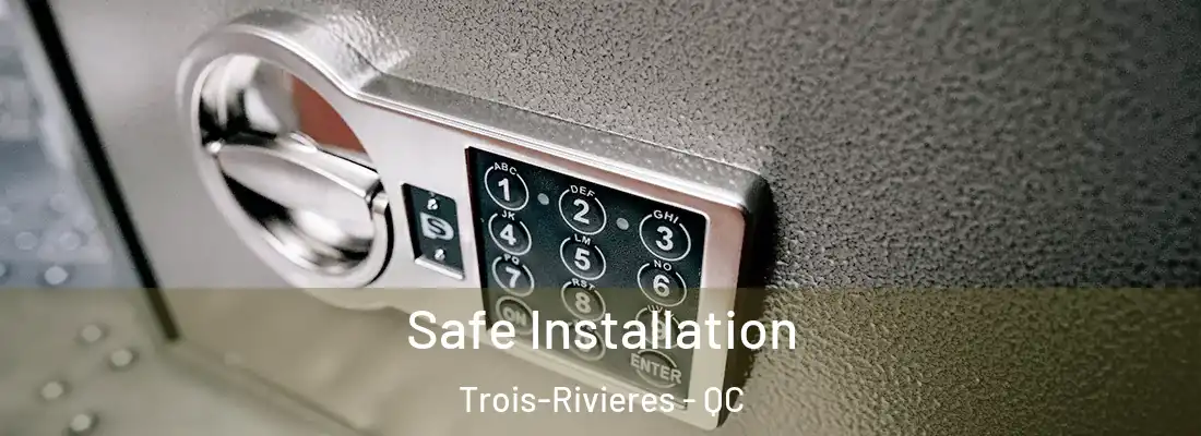 Safe Installation Trois-Rivieres - QC