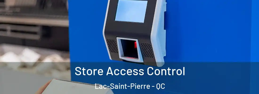  Store Access Control Lac-Saint-Pierre - QC