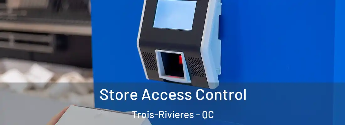 Store Access Control Trois-Rivieres - QC