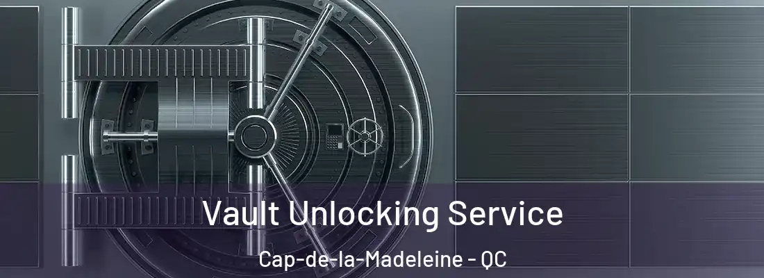  Vault Unlocking Service Cap-de-la-Madeleine - QC