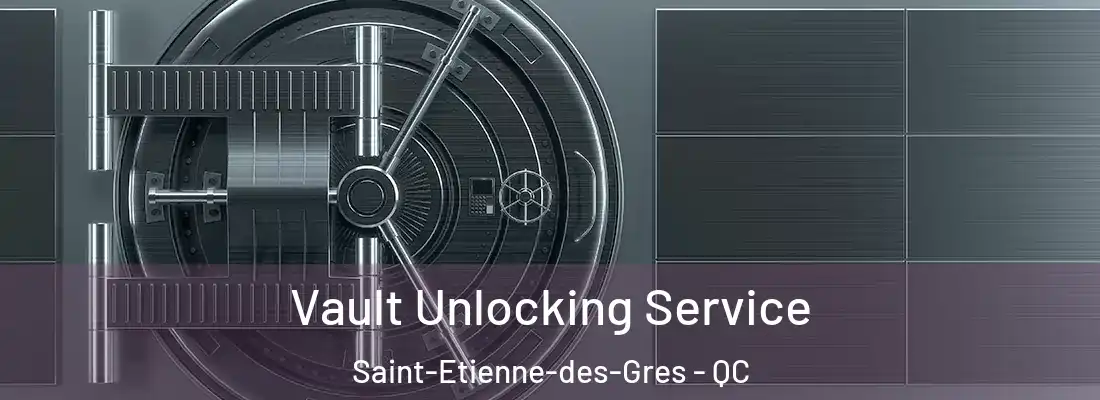  Vault Unlocking Service Saint-Etienne-des-Gres - QC