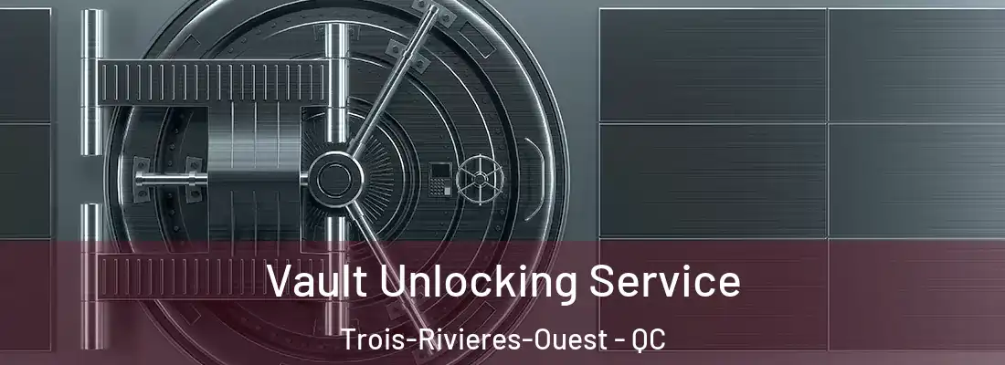  Vault Unlocking Service Trois-Rivieres-Ouest - QC